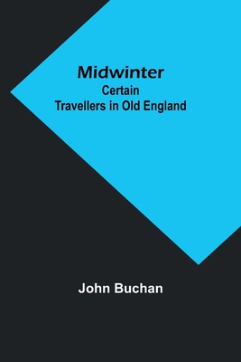 Midwinter: Certain Travellers in Old England - Buchan, John