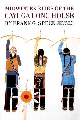 Midwinter Rites of the Cayuga Long House - Speck, Frank G, and Fenton, William N (Introduction by)