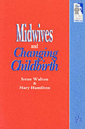 Midwives & Changing Childbirth - Walton, Irene, and Hamilton, Mary, Professor