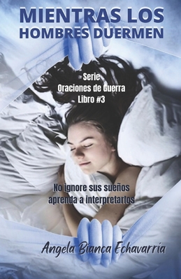 Mientras los Hombres Duermen: No ignore sus sueos, aprenda a descifrarlos - Echavarria, Angela Bianca