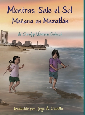 Mientras Sale el Sol, Maana en Mazatln - Watson-Dubisch, Carolyn, and Castilla, Jorge A (Translated by)