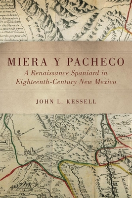 Miera Y Pacheco: A Renaissance Spaniard in Eighteenth-Century New Mexico - Kessell, John L