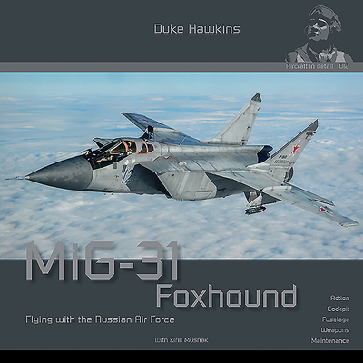 MiG-31 Foxhound: Aircraft in Detail - Pied, Robert, and Deboeck, Nicolas, and Mushak, Kirill (Photographer)