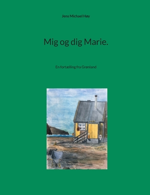 Mig og dig Marie.: En fortlling fra Grnland - Hy, Jens Michael