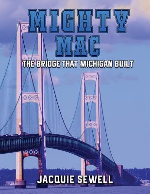 Mighty Mac: The Bridge That Michigan Built - Sewell, Jacquie