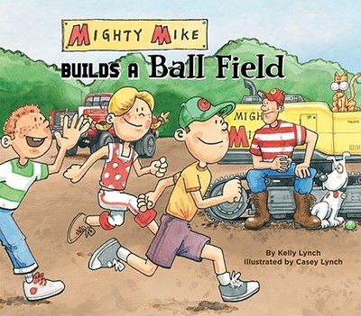 Mighty Mike Builds a Ball Field - Lynch, Kelly