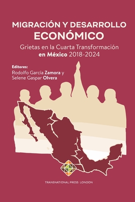 Migracin y Desarrollo Econmico: Grietas en la Cuarta Transformacin en Mxico 2018-2024 - Olvera, Selene Gaspar, and Zamora, Rodolfo Garca