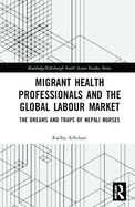 Migrant Health Professionals and the Global Labour Market: The Dreams and Traps of Nepali Nurses