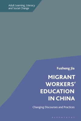 Migrant Workers' Education in China: Changing Discourses and Practices - Jia, Fusheng, and Robinson-Pant, Anna (Editor), and Rogers, Alan (Editor)