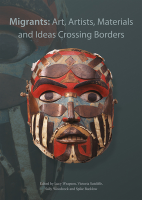 Migrants: art, artists, materials and ideas crossing borders - Wrapson, Lucy (Editor)