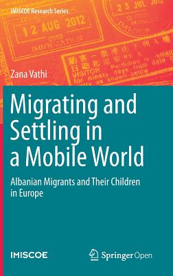 Migrating and Settling in a Mobile World: Albanian Migrants and Their Children in Europe - Vathi, Zana