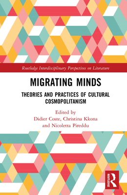 Migrating Minds: Theories and Practices of Cultural Cosmopolitanism - Coste, Didier (Editor), and Kkona, Christina (Editor), and Pireddu, Nicoletta (Editor)