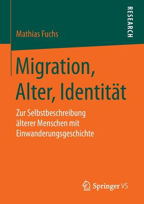 Migration, Alter, Identitat: Zur Selbstbeschreibung Alterer Menschen Mit Einwanderungsgeschichte - Fuchs, Mathias