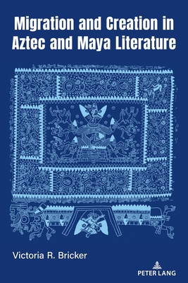 Migration and Creation in Aztec and Maya literature - Vail, Gabrielle (Series edited by), and Bricker, Victoria R.