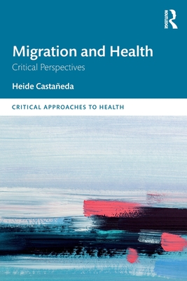 Migration and Health: Critical Perspectives - Castaeda, Heide