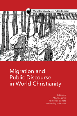 Migration and Public Discourse in World Christianity - Adogame, Afe (Editor), and Barreto, Raimundo C (Editor), and Da Rosa, Wanderley Pereira (Editor)