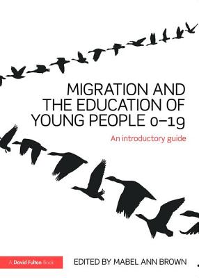 Migration and the Education of Young People 0-19: An introductory guide - Brown, Mabel Ann (Editor)