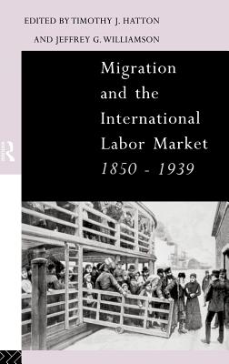 Migration and the International Labor Market 1850-1939 - Hatton, Tim (Editor), and Williamson, Jeffrey (Editor)