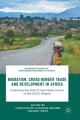 Migration, Cross-Border Trade and Development in Africa: Exploring the Role of Non-State Actors in the Sadc Region - Nshimbi, Christopher Changwe (Editor), and Moyo, Inocent (Editor)