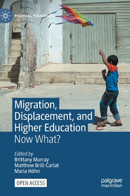 Migration, Displacement, and Higher Education: Now What? - Murray, Brittany (Editor), and Brill-Carlat, Matthew (Editor), and Hhn, Maria (Editor)