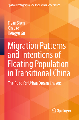 Migration Patterns and Intentions of Floating Population in Transitional China: The Road for Urban Dream Chasers - Shen, Tiyan, and Lao, Xin, and Gu, Hengyu