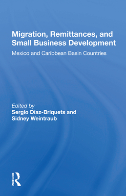 Migration, Remittances, and Small Business Development: Mexico and Caribbean Basin Countries - Diaz-Briquets, Sergio (Editor)