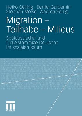 Migration - Teilhabe - Milieus: Sptaussiedler Und Trkeistmmige Deutsche Im Sozialen Raum - Geiling, Heiko, and Gardemin, Daniel, and Meise, Stephan