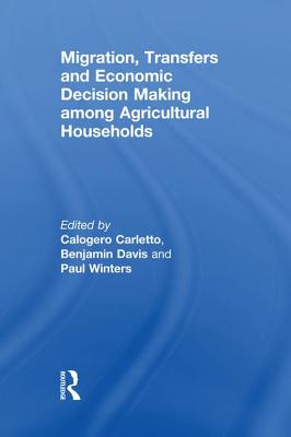 Migration, Transfers and Economic Decision Making among Agricultural Households - Carletto, Calogero (Editor), and Davis, Benjamin (Editor), and Winters, Paul (Editor)