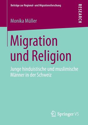 Migration Und Religion: Junge Hinduistische Und Muslimische Manner in Der Schweiz - M?ller, Monika