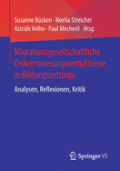 Migrationsgesellschaftliche Diskriminierungsverh?ltnisse in Bildungssettings: Analysen, Reflexionen, Kritik