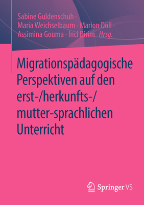 Migrationspdagogische Perspektiven Auf Den Erst-/Herkunfts-/Mutter-Sprachlichen Unterricht - Guldenschuh, Sabine (Editor), and Weichselbaum, Maria (Editor), and Dll, Marion (Editor)