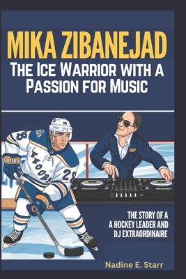 Mika Zibanejad The Ice Warrior with a Passion for Music: The Story of a Hockey Leader and DJ Extraordinaire - Starr, Nadine E