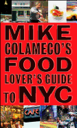 Mike Colameco's Food Lover's Guide to NYC: An Insider's Guide to New York City's Gastronomic Delights