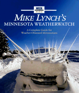 Mike Lynch's Minnesota Weatherwatch: A Complete Guide for Weather-Obsessed Minnesotans