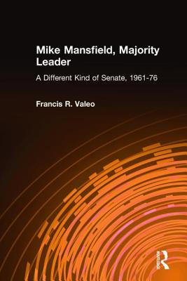 Mike Mansfield, Majority Leader: A Different Kind of Senate, 1961-76 - Valeo, Francis R