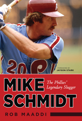 Mike Schmidt: The Phillies' Legendary Slugger - Maaddi, Rob, and Stark, Jayson (Foreword by)