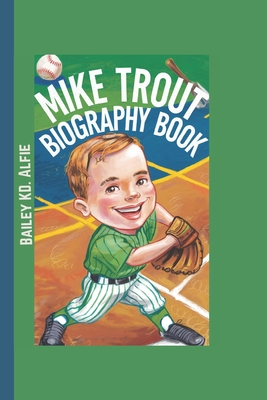 Mike Trout Biography Book: The Kid Who Made Baseball Fun Again - Kd Alfie, Bailey