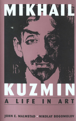 Mikhail Kuzmin: A Life in Art - Malmstad, John E, and Bogomolov, Nikolay