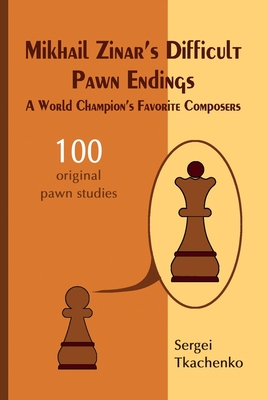 Mikhail Zinar's Difficult Pawn Endings: A World Champion's Favorite Composers - Tkachenko, Sergei