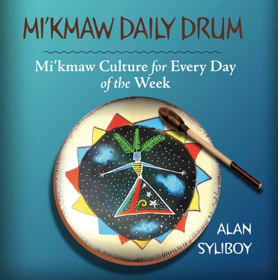 Mi'kmaw Daily Drum: Mi'kmaw Culture for Every Day of the Week - 