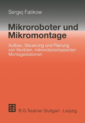 Mikroroboter Und Mikromontage: Aufbau, Steuerung Und Planung Von Flexiblen Mikroroboterbasierten Montagestationen - Fatikow, Sergej