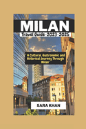 MILAN ITALY Travel Guide 2023-2025: "A Cultural, Gastronomic, and Historical Journey Through Milan"