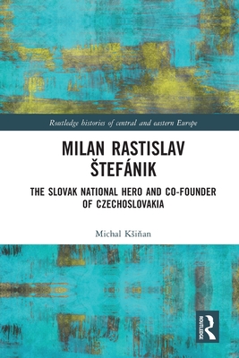 Milan Rastislav Stefnik: The Slovak National Hero and Co-Founder of Czechoslovakia - Ksi an, Michal