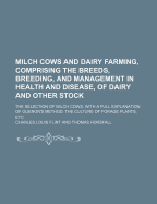 Milch Cows and Dairy Farming, Comprising the Breeds, Breeding, and Management in Health and Disease, of Dairy and Other Stock: The Selection of Milch Cows, with a Full Explanation of Guenon's Method; The Culture of Forage Plants, Etc