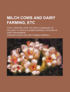 Milch Cows and Dairy Farming, Etc; With a Treatise Upon the Dairy Husbandry of Holland; To Which Is Added Horsfall's System of Dairy Management