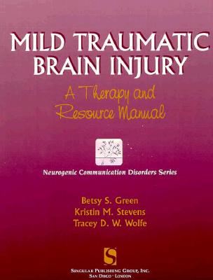 Mild Traumatic Brain Injury: A Therapy and Resource Manual - Green, Betsy S, and Stevens, Kristin M, and Wolfe, Tracey