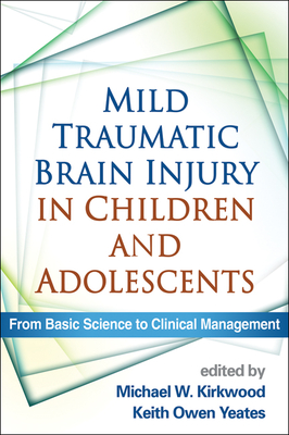 Mild Traumatic Brain Injury in Children and Adolescents: From Basic Science to Clinical Management - Kirkwood, Michael, Dr., PhD (Editor), and Yeates, Keith Owen, PhD (Editor)