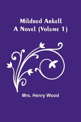 Mildred Arkell: A Novel (Volume 1) - Wood, Henry, Mrs.