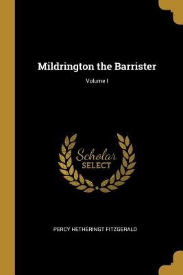 Mildrington the Barrister; Volume I - Fitzgerald, Percy Hetheringt