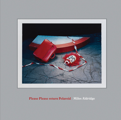 Miles Aldridge: Please Please Return Polaroid - Aldridge, Miles (Photographer), and Bracewell, Michael (Text by)
